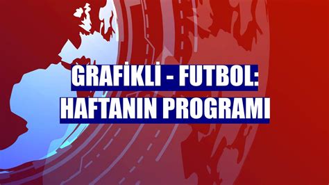 G­R­A­F­İ­K­L­İ­ ­-­ ­F­u­t­b­o­l­:­ ­H­a­f­t­a­n­ı­n­ ­p­r­o­g­r­a­m­ı­ ­-­ ­S­o­n­ ­D­a­k­i­k­a­ ­H­a­b­e­r­l­e­r­